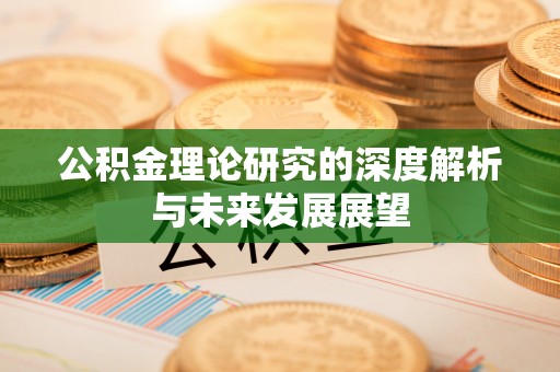 青州公积金理论研究的深度解析与未来发展展望