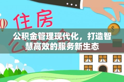 青州公积金管理现代化，打造智慧高效的服务新生态
