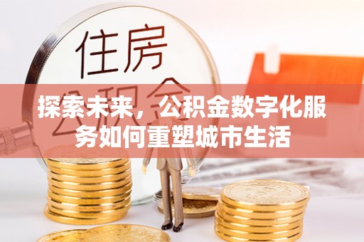 青州探索未来，公积金数字化服务如何重塑城市生活