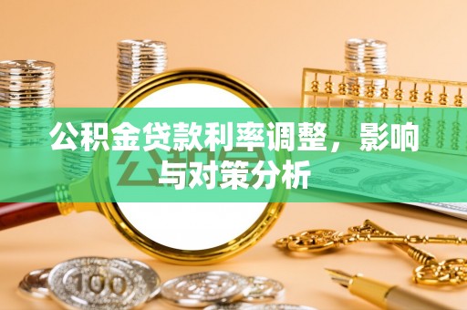 青州公积金贷款利率调整，影响与对策分析
