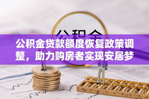 青州公积金贷款额度恢复政策调整，助力购房者实现安居梦想