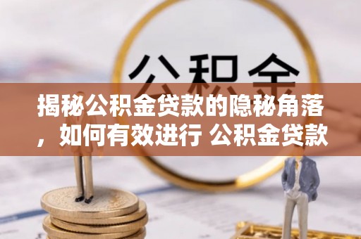 青州揭秘公积金贷款的隐秘角落，如何有效进行 公积金贷款风险防控