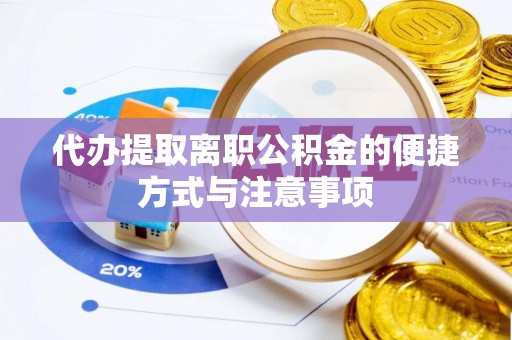 青州代办提取离职公积金的便捷方式与注意事项