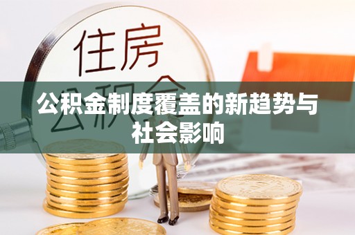 青州公积金制度覆盖的新趋势与社会影响