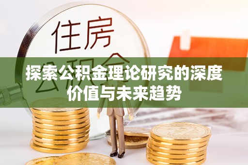 青州探索公积金理论研究的深度价值与未来趋势