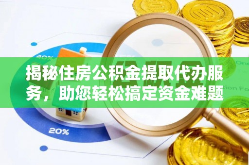 青州揭秘住房公积金提取代办服务，助您轻松搞定资金难题