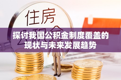 青州探讨我国公积金制度覆盖的现状与未来发展趋势