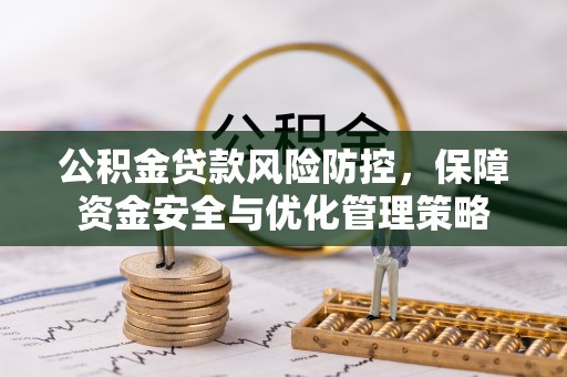 青州公积金贷款风险防控，保障资金安全与优化管理策略