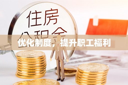 青州优化制度，提升职工福利