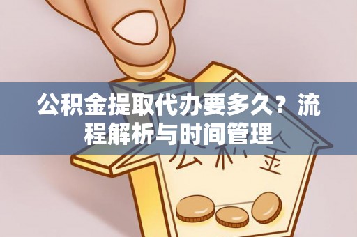 青州公积金提取代办要多久？流程解析与时间管理
