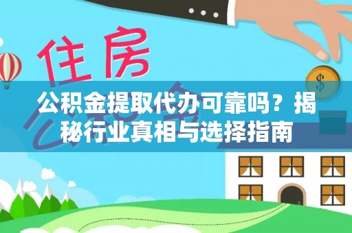 青州公积金提取代办可靠吗？揭秘行业真相与选择指南