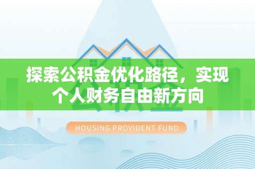 青州探索公积金优化路径，实现个人财务自由新方向