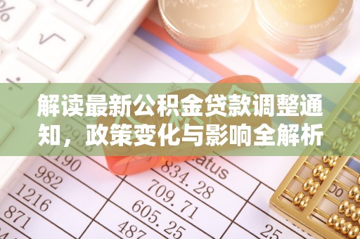 青州解读最新公积金贷款调整通知，政策变化与影响全解析