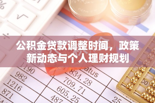 青州公积金贷款调整时间，政策新动态与个人理财规划