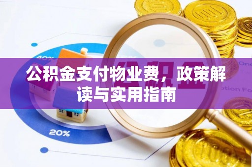 青州公积金支付物业费，政策解读与实用指南