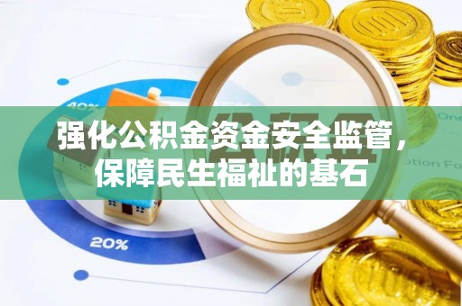 青州强化公积金资金安全监管，保障民生福祉的基石