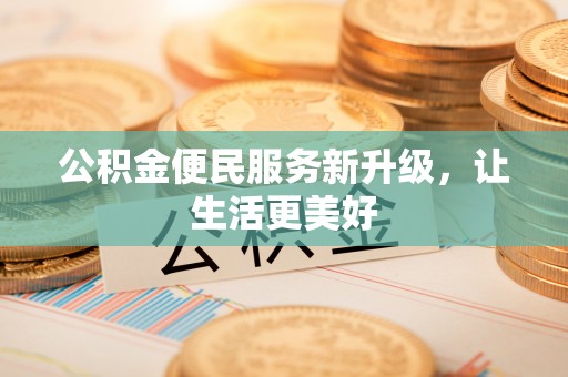 青州公积金便民服务新升级，让生活更美好