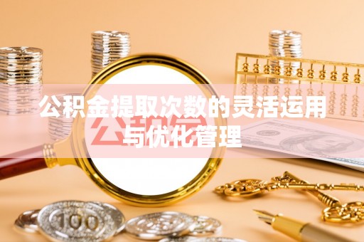 青州公积金提取次数的灵活运用与优化管理