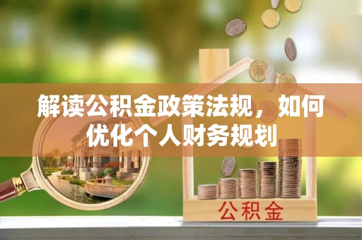 青州解读公积金政策法规，如何优化个人财务规划